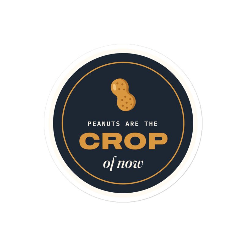 Round peanut-colored sticker reading Peanuts are the crop of now.